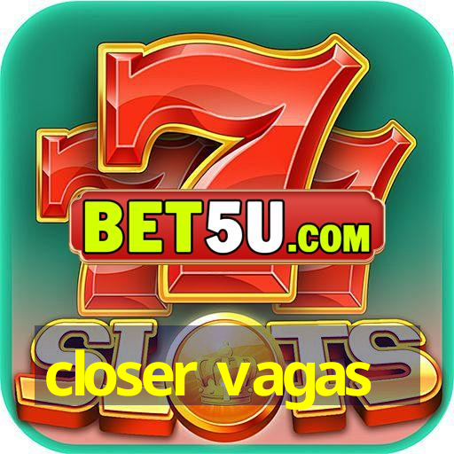 closer vagas